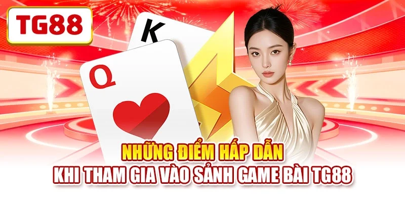 Những điểm hấp dẫn khi tham gia vào sảnh game bài TG88 Những điểm hấp dẫn khi tham gia vào sảnh game bài TG88