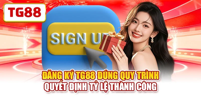 Đăng ký TG88 đúng quy trình quyết định tỷ lệ thành công Đăng ký TG88 đúng quy trình quyết định tỷ lệ thành công